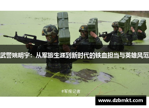 武警姚明宇：从军旅生涯到新时代的铁血担当与英雄风范
