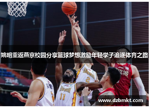 姚明重返燕京校园分享篮球梦想激励年轻学子追逐体育之路